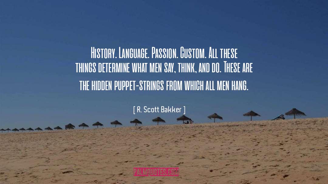 R. Scott Bakker Quotes: History. Language. Passion. Custom. All