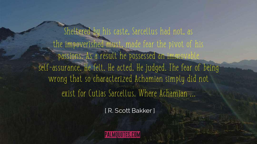 R. Scott Bakker Quotes: Sheltered by his caste, Sarcellus