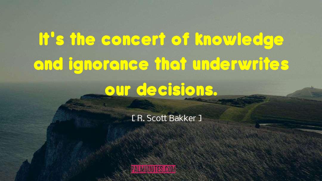 R. Scott Bakker Quotes: It's the concert of knowledge