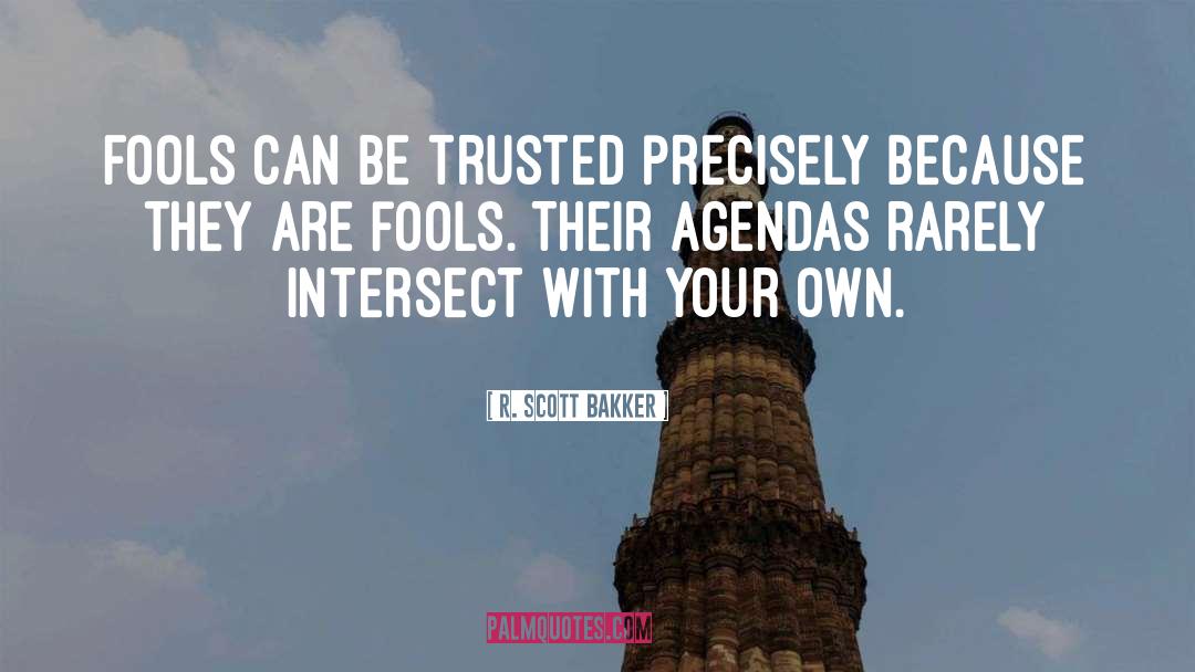 R. Scott Bakker Quotes: Fools can be trusted precisely