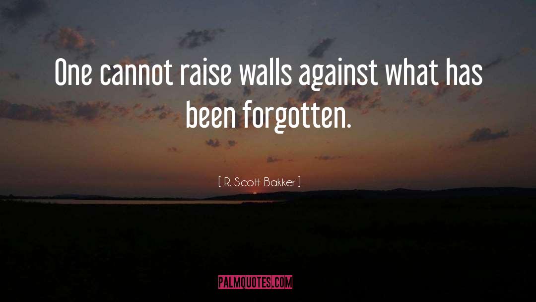 R. Scott Bakker Quotes: One cannot raise walls against