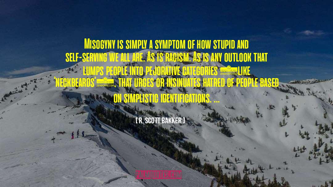 R. Scott Bakker Quotes: Misogyny is simply a symptom