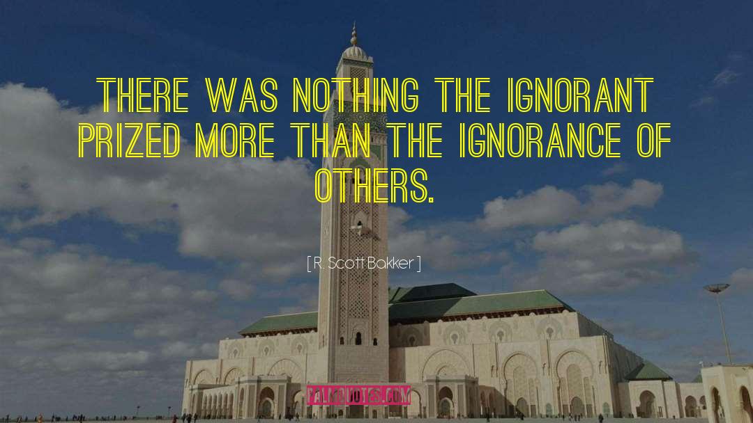 R. Scott Bakker Quotes: There was nothing the ignorant