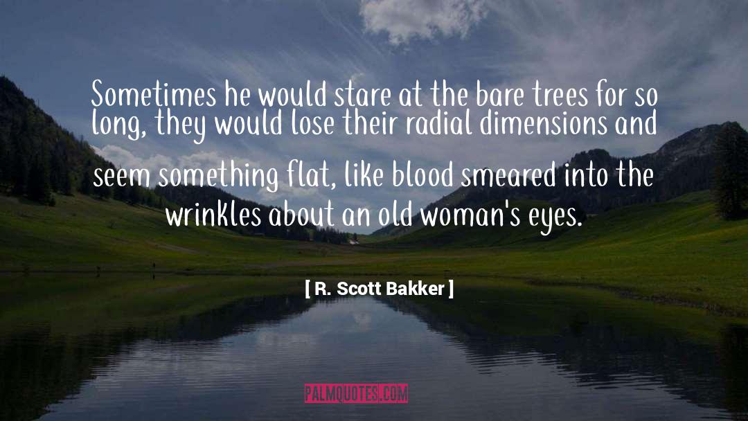 R. Scott Bakker Quotes: Sometimes he would stare at