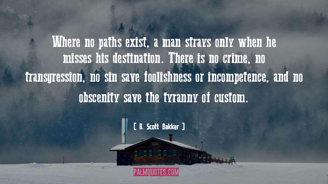 R. Scott Bakker Quotes: Where no paths exist, a