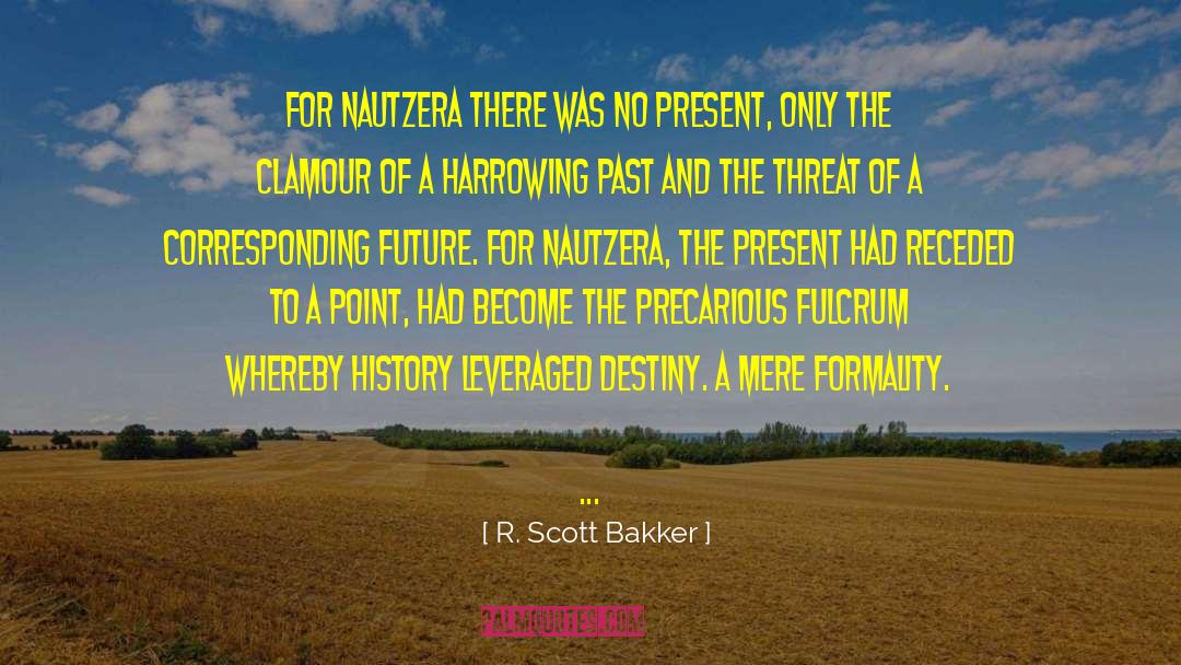 R. Scott Bakker Quotes: For Nautzera there was no