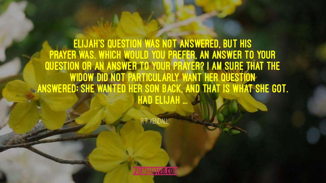 R.T. Kendall Quotes: Elijah's question was not answered,
