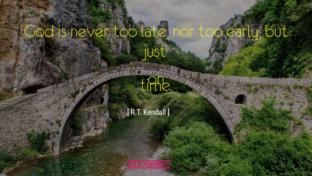 R.T. Kendall Quotes: God is never too late,