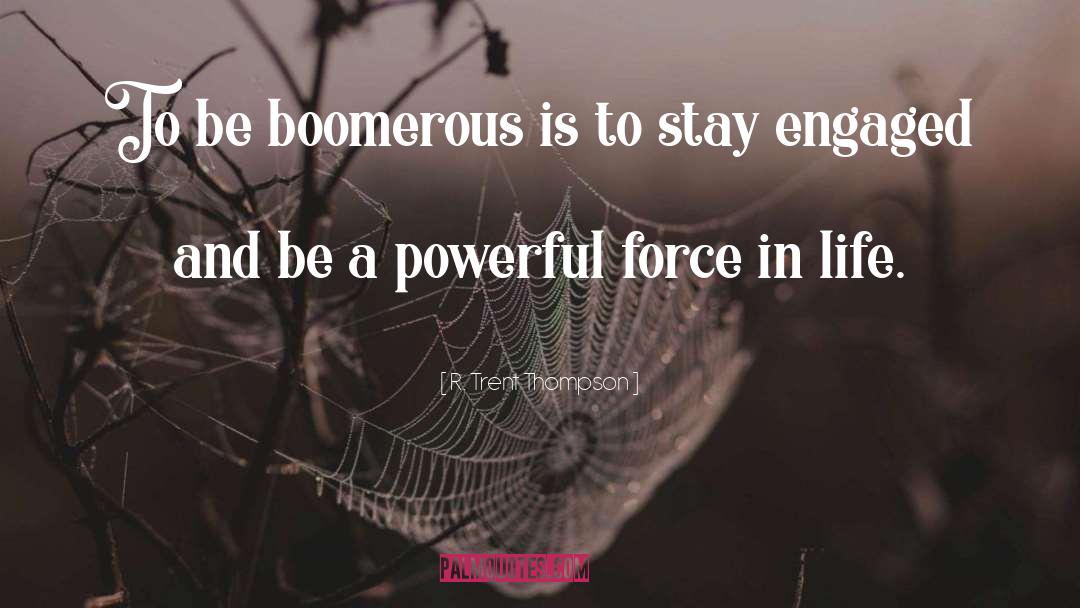 R. Trent Thompson Quotes: To be boomerous is to