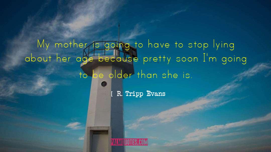 R. Tripp Evans Quotes: My mother is going to