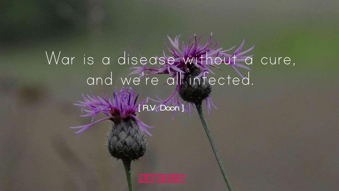 R.V. Doon Quotes: War is a disease without