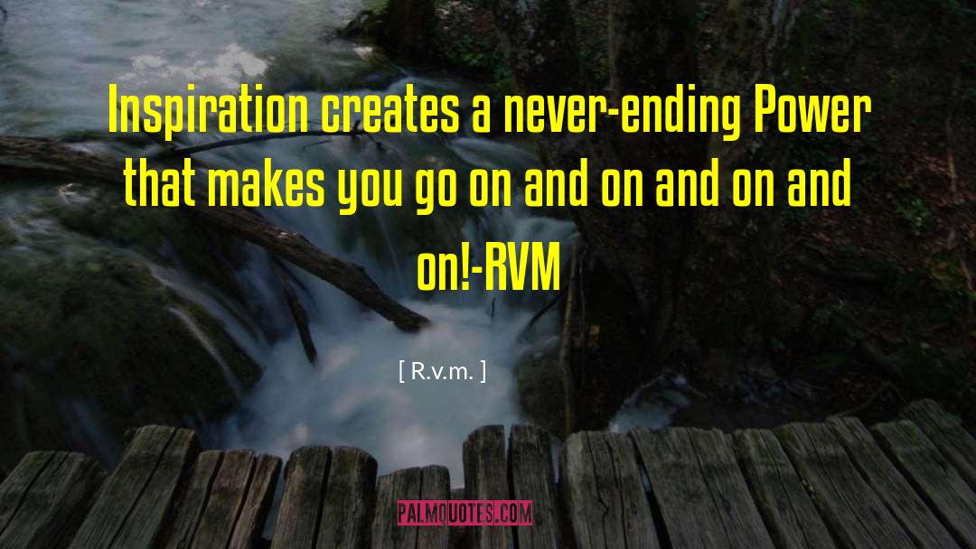 R.v.m. Quotes: Inspiration creates a never-ending Power