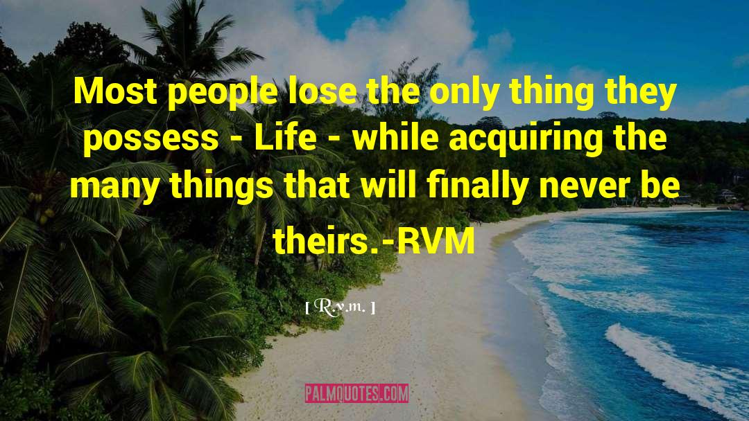 R.v.m. Quotes: Most people lose the only