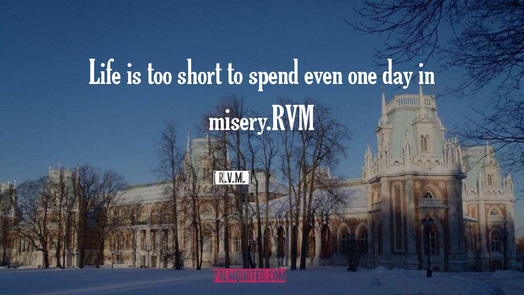 R.v.m. Quotes: Life is too short to