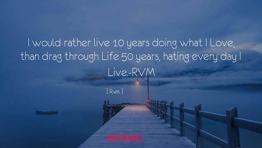 R.v.m. Quotes: I would rather live 10