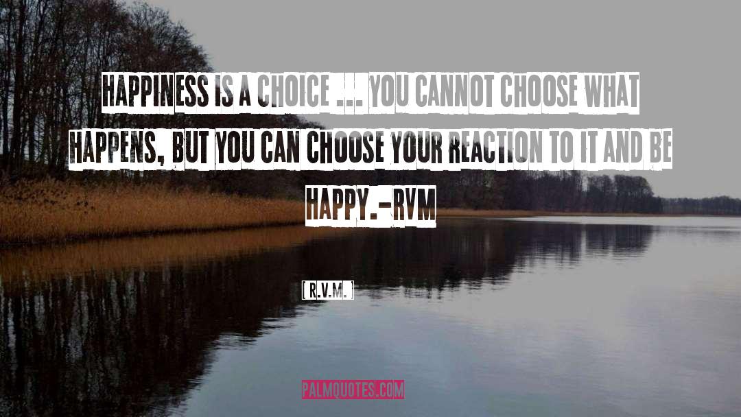 R.v.m. Quotes: Happiness is a choice ...