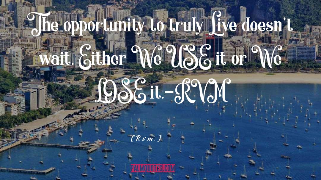 R.v.m. Quotes: The opportunity to truly Live