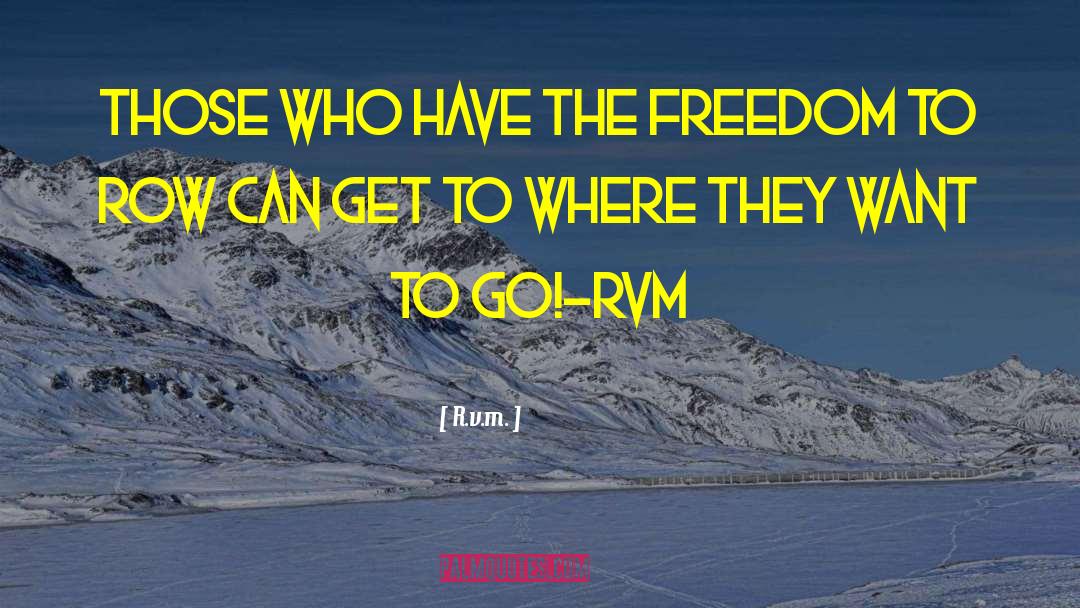 R.v.m. Quotes: Those who have the FREEDOM