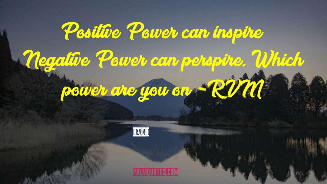 R.v.m. Quotes: Positive Power can inspire; Negative