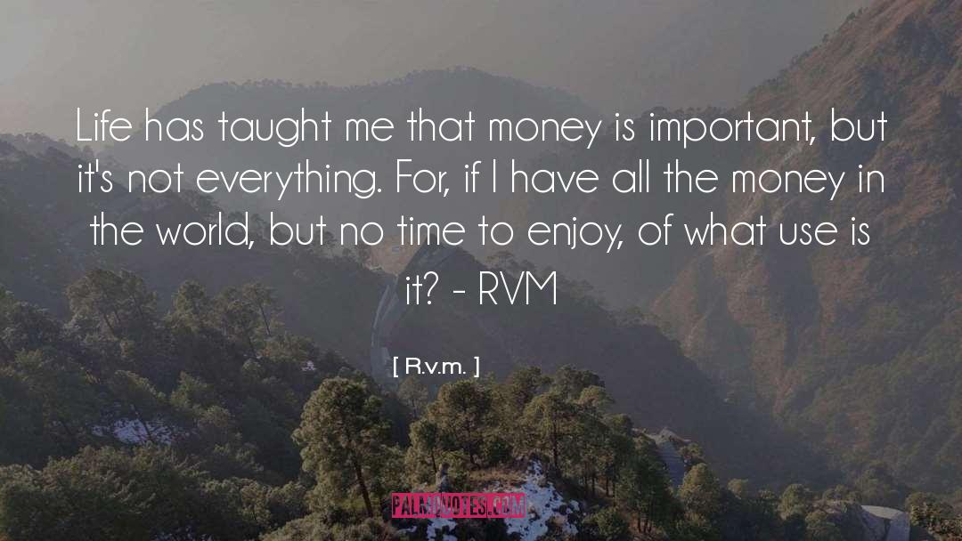 R.v.m. Quotes: Life has taught me that