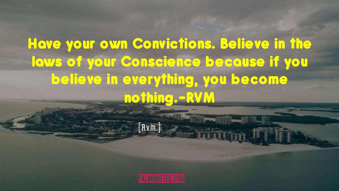 R.v.m. Quotes: Have your own Convictions. Believe
