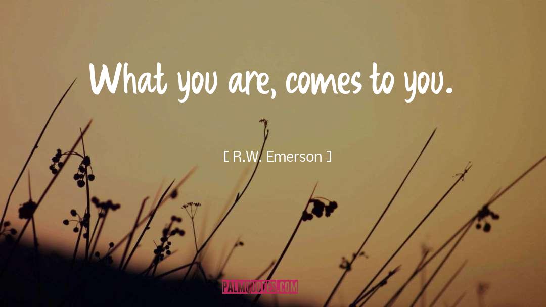 R.W. Emerson Quotes: What you are, comes to