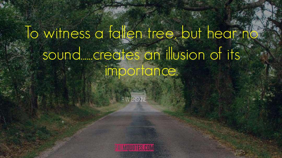 R.W. Erskine Quotes: To witness a fallen tree,