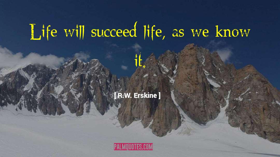 R.W. Erskine Quotes: Life will succeed life, as