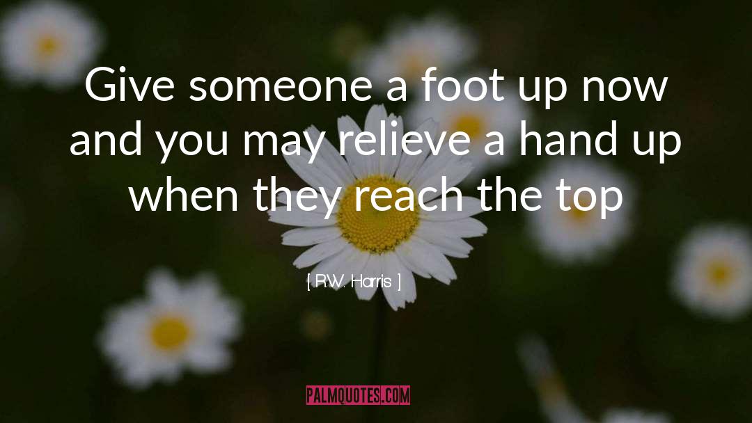 R.W. Harris Quotes: Give someone a foot up