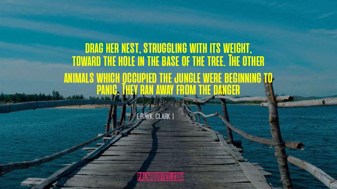 R.W.K. Clark Quotes: drag her nest, struggling with
