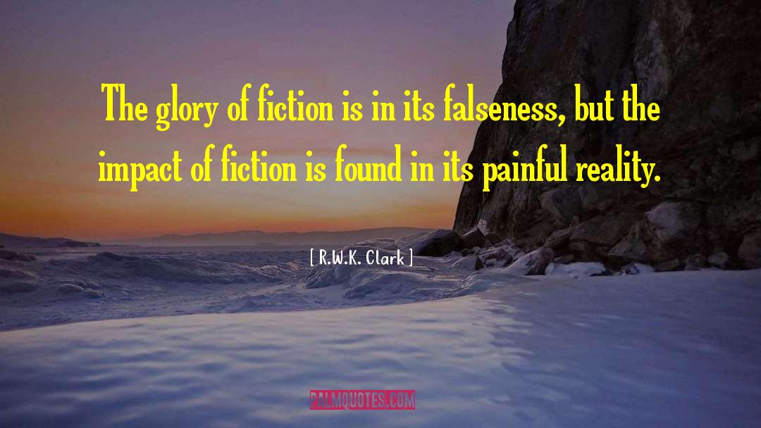 R.W.K. Clark Quotes: The glory of fiction is