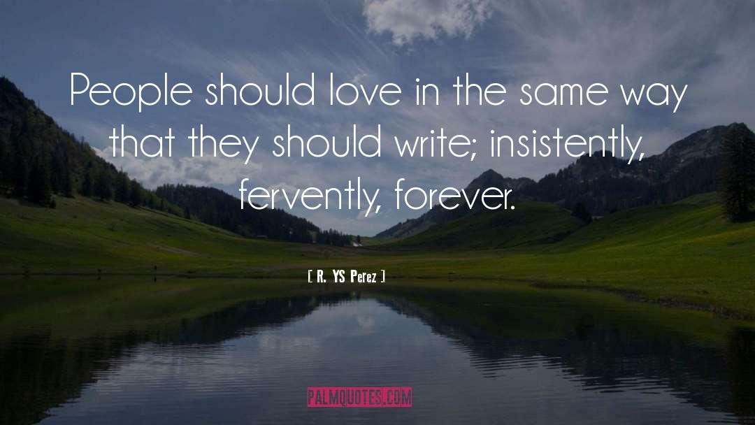 R. YS Perez Quotes: People should love in the