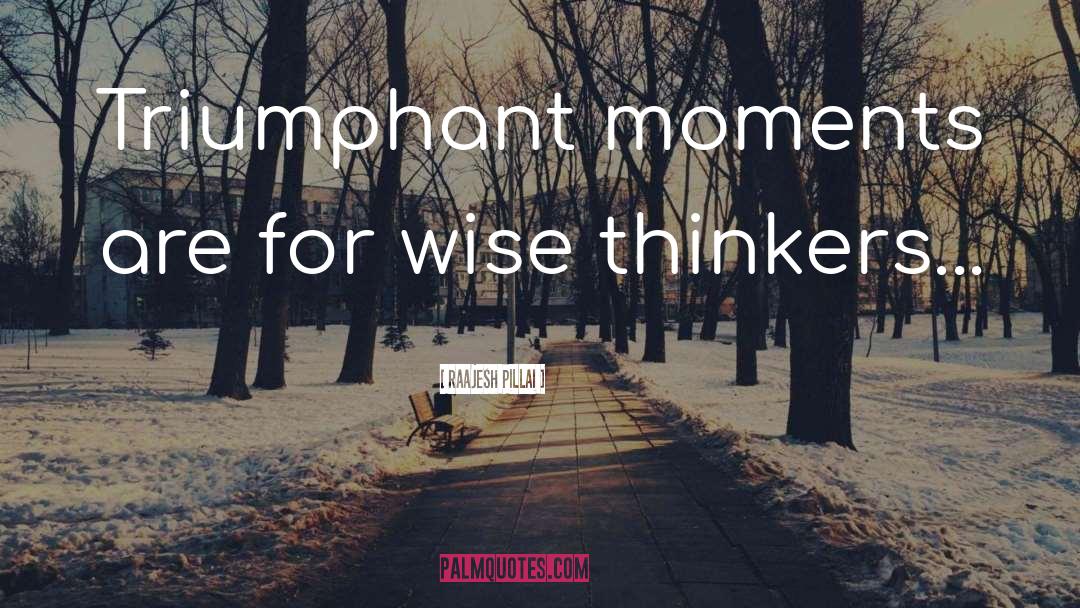 Raajesh Pillai Quotes: Triumphant moments are for wise