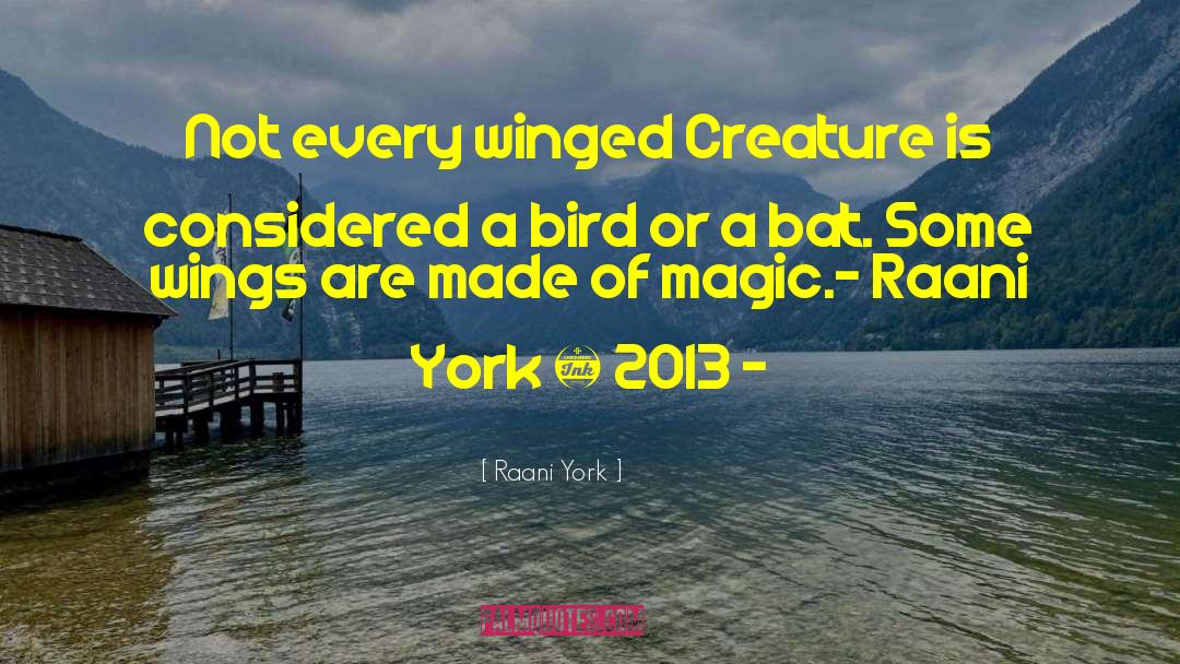 Raani York Quotes: Not every winged Creature is
