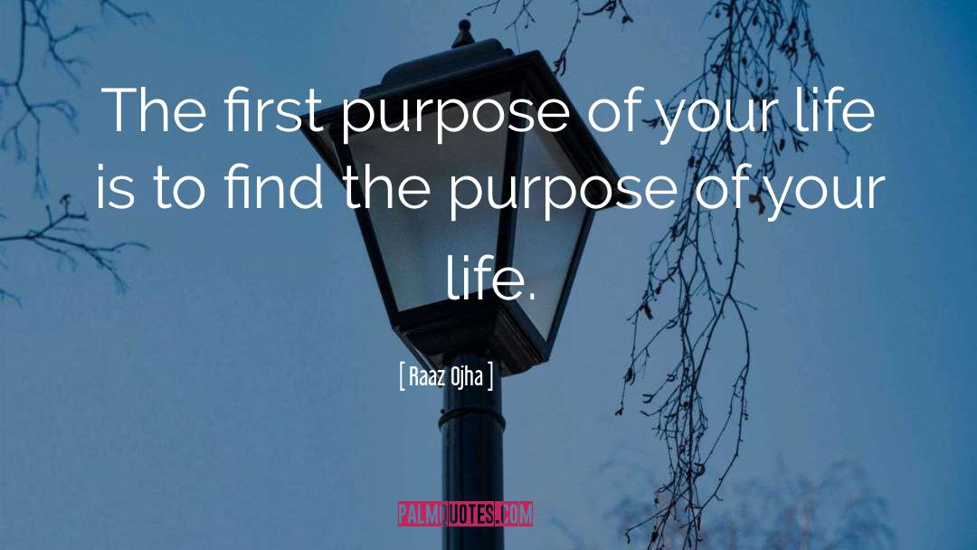 Raaz Ojha Quotes: The first purpose of your