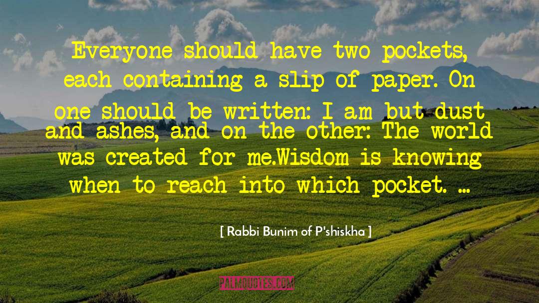 Rabbi Bunim Of P'shiskha Quotes: Everyone should have two pockets,