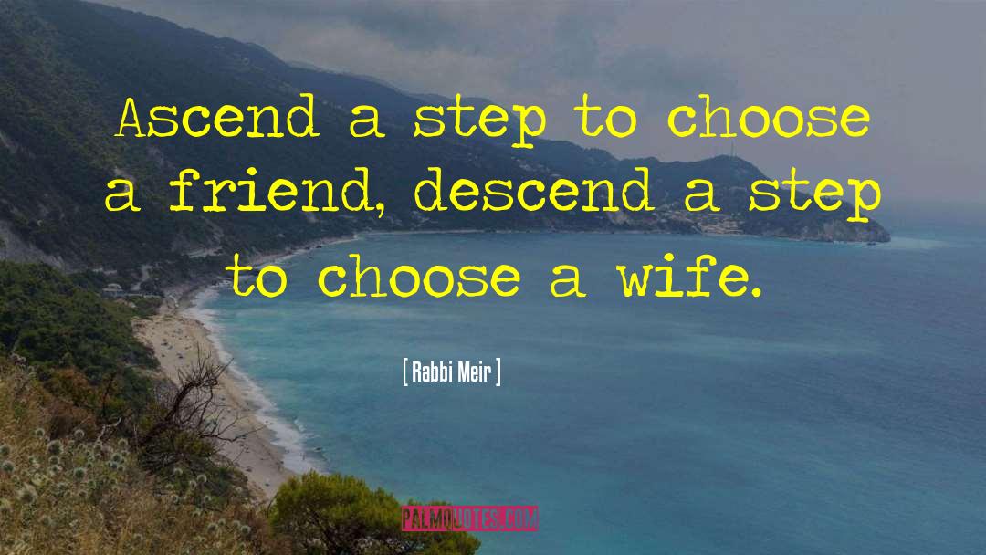 Rabbi Meir Quotes: Ascend a step to choose