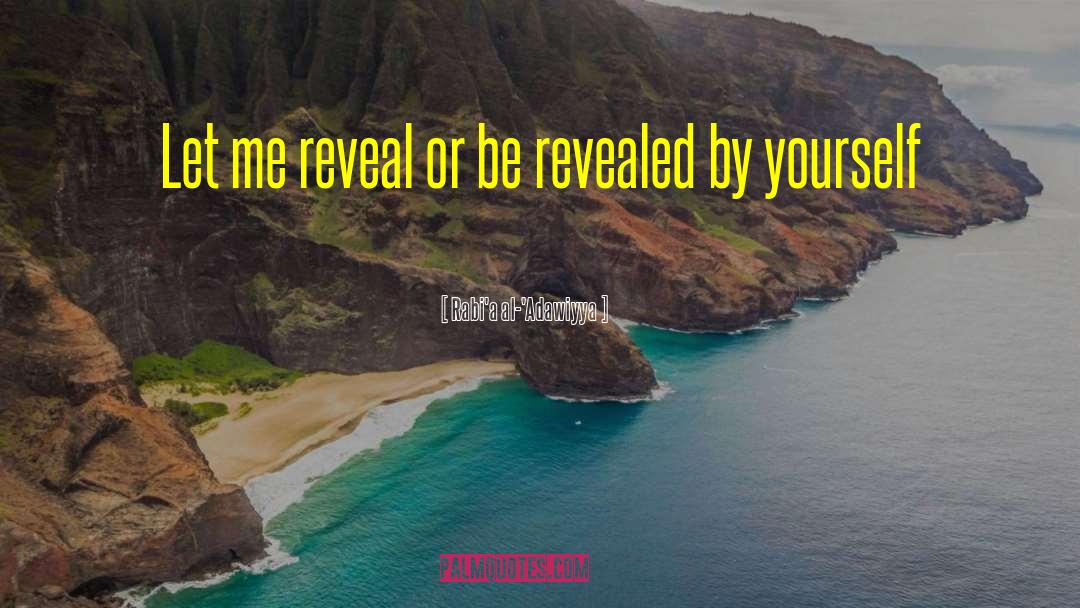 Rabi'a Al-'Adawiyya Quotes: Let me reveal or be