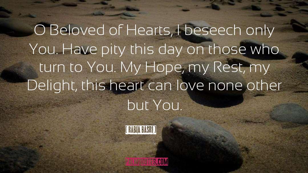 Rabia Basri Quotes: O Beloved of Hearts, I