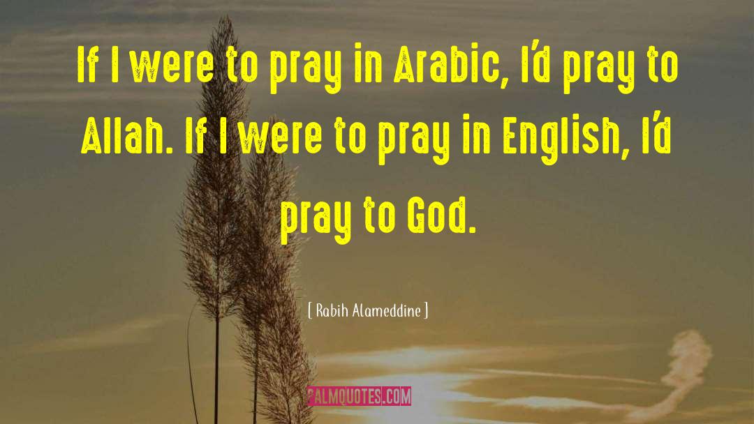 Rabih Alameddine Quotes: If I were to pray