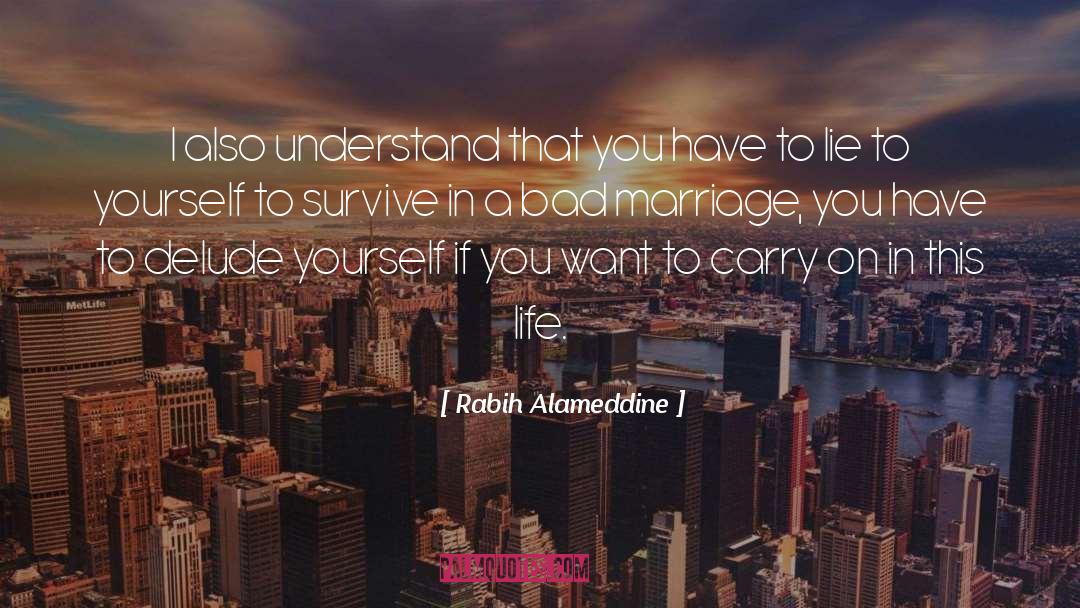 Rabih Alameddine Quotes: I also understand that you