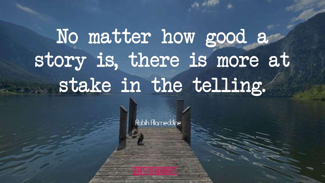 Rabih Alameddine Quotes: No matter how good a