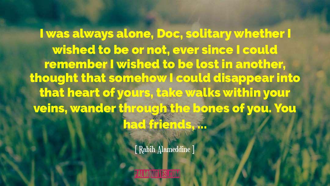 Rabih Alameddine Quotes: I was always alone, Doc,