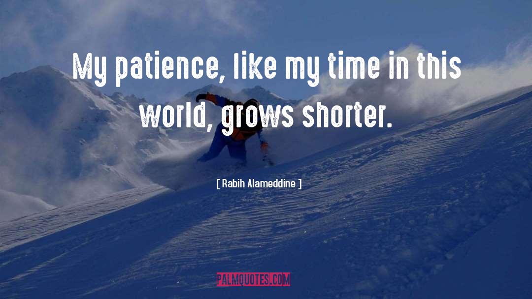 Rabih Alameddine Quotes: My patience, like my time