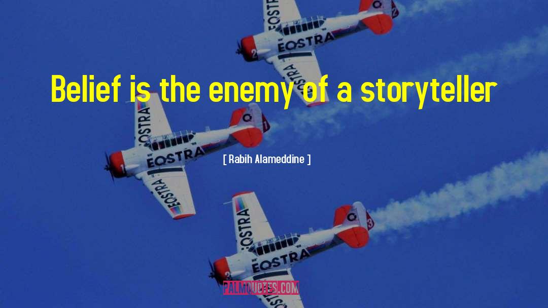 Rabih Alameddine Quotes: Belief is the enemy of