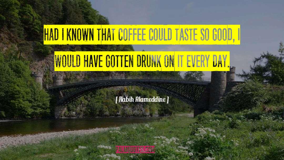 Rabih Alameddine Quotes: Had I known that coffee