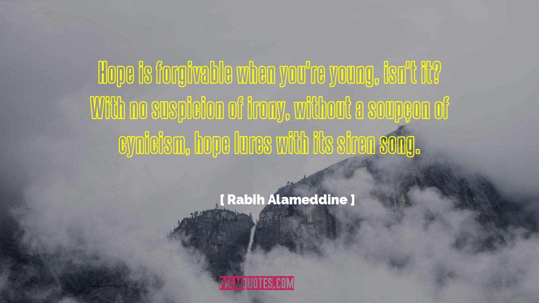 Rabih Alameddine Quotes: Hope is forgivable when you're