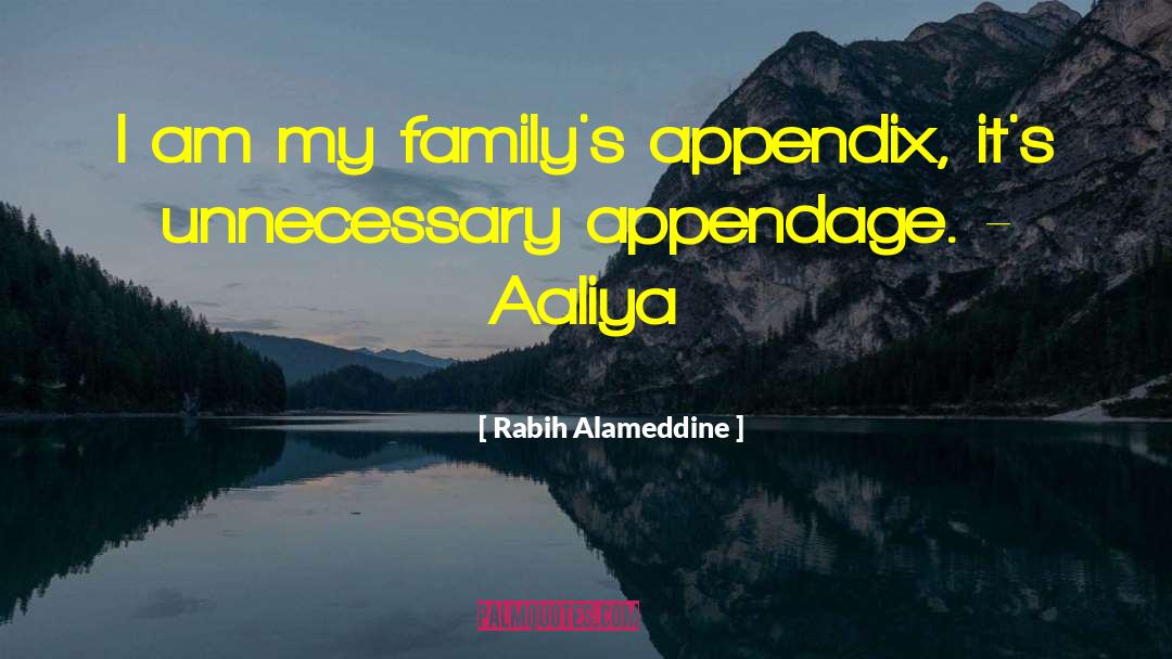 Rabih Alameddine Quotes: I am my family's appendix,