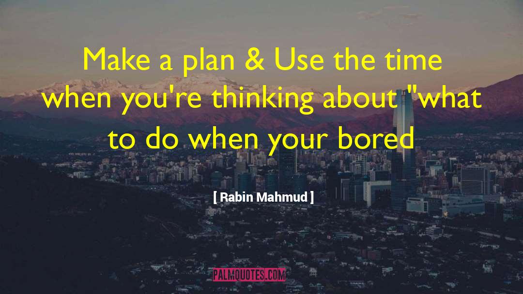 Rabin Mahmud Quotes: Make a plan & Use