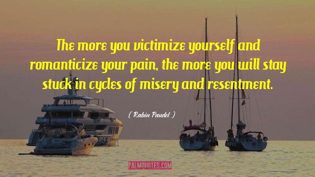 Rabin Paudel Quotes: The more you victimize yourself